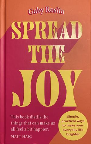Spread the Joy: Simple Practical Ways to Make Your Everyday Life Brighter by Gaby Roslin