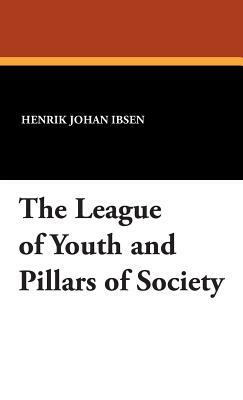 The League of Youth and Pillars of Society by Henrik Ibsen