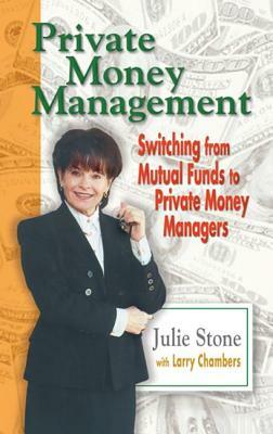 Private Money Management: Switching from Mutual Funds to Private Money Managers by Larry Chambers, Julie Stone