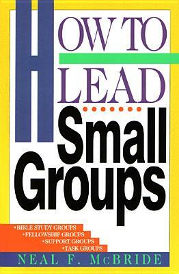 How to Lead Small Groups by Neal McBride