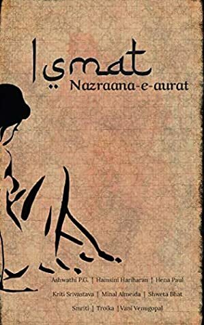 Ismat: Nazraana - e - aurat by Ashwathi PG., Vani V, Hamsini H, Tronika, Shikhar D, Smriti, Hena P, Minal A, Shweta B, Kriti Srivastava