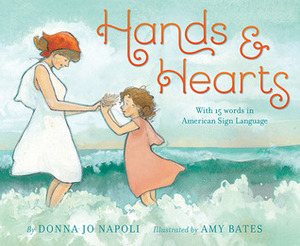 Hands & Hearts: With 15 Words in American Sign Language by Donna Jo Napoli, Amy June Bates