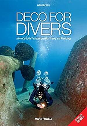Deco for Divers: A Diver's Guide to Decompression Theory and Physiology by Mark Powell