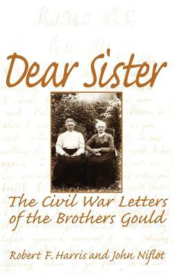 Dear Sister: The Civil War Letters of the Brothers Gould by Robert Harris, John Niflot