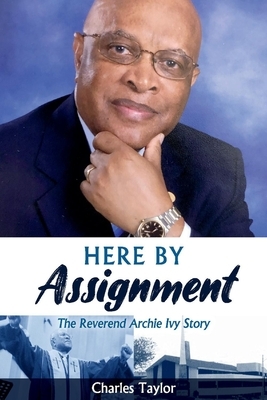 Here by Assignment: The Reverend Archie Ivy Story by Charles Taylor