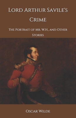 Lord Arthur Savile's Crime: The Portrait of Mr. W.H., and Other Stories by Oscar Wilde