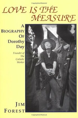 Love Is the Measure: A Biography of Dorothy Day by Jim Forest