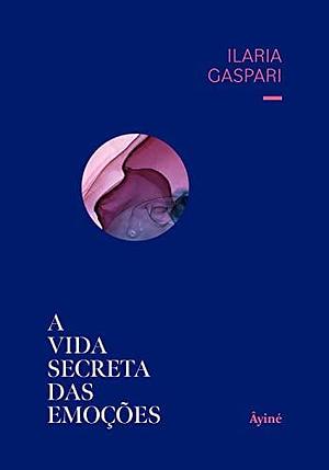 A Vida Secreta das Emoções by Ilaria Gaspari, Letícia Mei