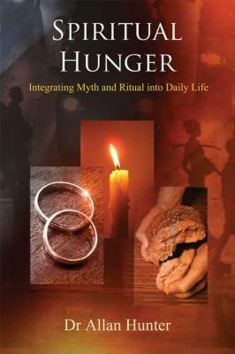 Spiritual Hunger: Integrating Myth and Ritual Into Daily Life by Allan G. Hunter