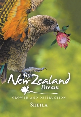 My New Zealand Dream: Growth and Destruction by Sheila Smith