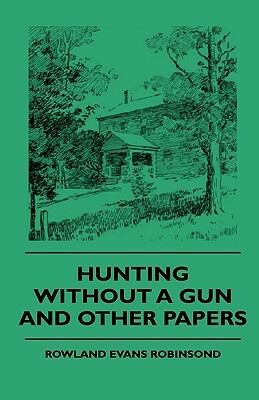 Hunting Without a Gun and Other Papers by Various, Rowland Evans Robinsond