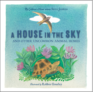 A House in the Sky: And Other Uncommon Animal Homes by Steve Jenkins