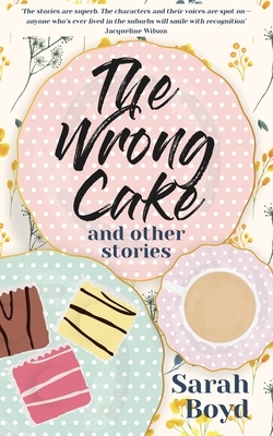 The Wrong Cake and other stories by Sarah Boyd