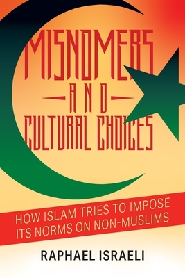 Misnomers and Cultural Choices: How Islam Tries to Impose Its Norms on Non-Muslims by Raphael Israeli