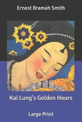 Kai Lung's Golden Hours: Large Print by Ernest Bramah