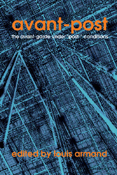 Avant-Post: The Avant-Garde under Post- Conditions by Rachel Blau DuPlessis, Vadim Erent, Robert Sheppard, Christian Bök, Trey Strecker, Robert Archambeau, Ann Vickery, Mairead Byrne, Esther Milne, Louis Armand, Laurent Milesi, Michael S. Begnal, Bonita Rhoads, Lisa Jarnot, Johanna Drucker, R.M. Berry, Keston Sutherland