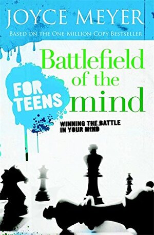 Battlefield of the Mind for Teens: Winning the Battle in Your Mind by Joyce Meyer