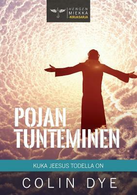 Pojan Tunteminen: Kuka Jeesus Todella on by Colin Dye