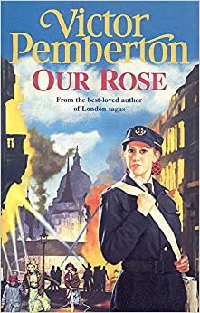 Our Rose: A compelling saga of war, family and hope by Victor Pemberton