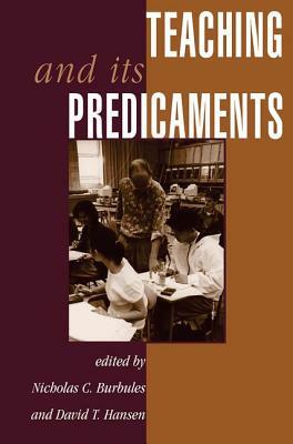 Teaching And Its Predicaments by David Hansen, Nicholas Burbules