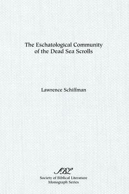 The Eschatological Community of the Dead Sea Scrolls by Lawrence H. Schiffman