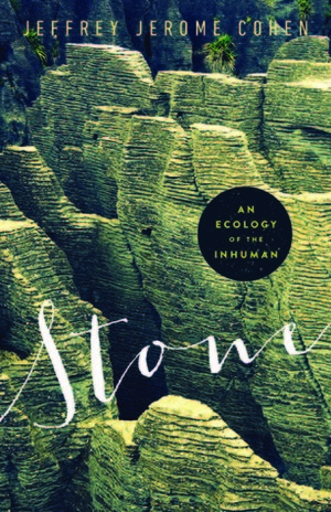 Stone: An Ecology of the Inhuman by Jeffrey Jerome Cohen