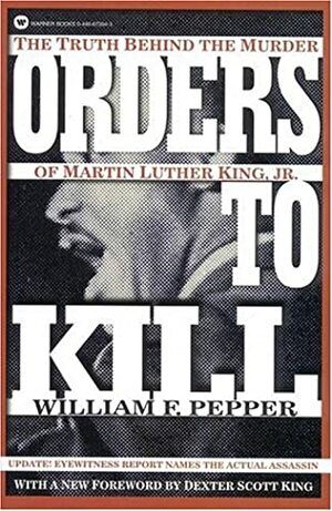 Orders to Kill: The Truth Behind the Murder of Martin Luther King Jr. by Dexter Scott King, William F. Pepper