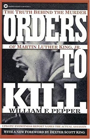 Orders to Kill: The Truth Behind the Murder of Martin Luther King Jr. by William F. Pepper, Dexter Scott King