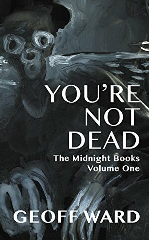 You're Not Dead: The Midnight Books by Geoff Ward