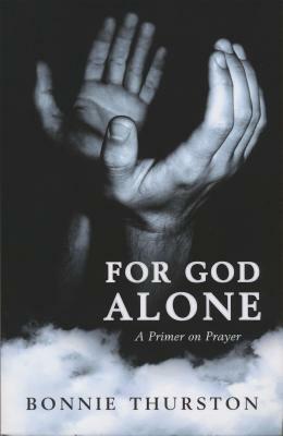 For God Alone: A Primer on Prayer by Bonnie Thurston