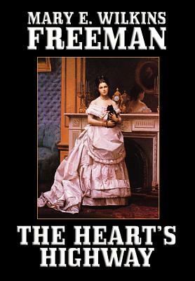 The Heart's Highway: A Romance of Virginia in the Seventeenth Century by Mary E. Wilkins, Mary Eleanor Wilkins Freeman