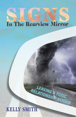 Signs In The Rearview Mirror: Leaving a Toxic Relationship Behind by Kelly Smith