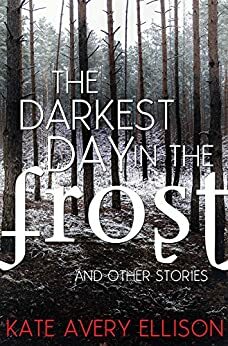 The Darkest Day in the Frost and Other Stories by Kate Avery Ellison