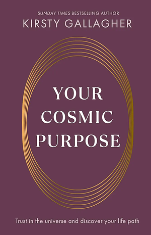Your Cosmic Purpose: Trust in the Universe and Discover Your Life Path by Kirsty Gallagher