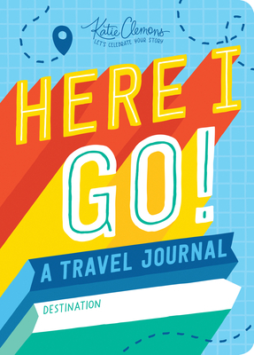 Here I Go!: A Travel Journal by Katie Clemons