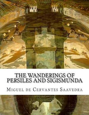 The Wanderings of Persiles and Sigismunda by Miguel de Cervantes