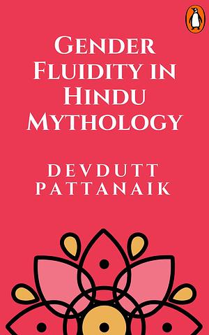 Gender Fluidity in Hindu Mythology: by Devdutt Pattanaik