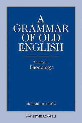 A Grammar of Old English, Volume 1: Phonology by Richard M. Hogg