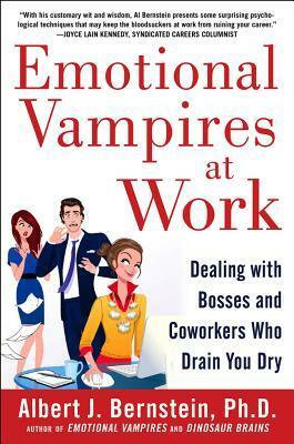 Emotional Vampires at Work: Dealing with Bosses and Coworkers Who Drain You Dry by Albert J. Bernstein