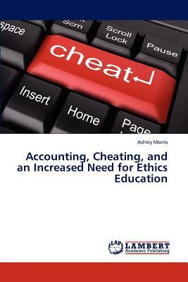 Accounting, Cheating, and an Increased Need for Ethics Education by Ashley Morris