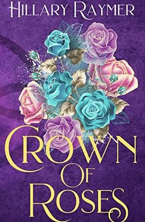 Crown of Roses by Hillary Raymer