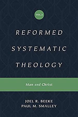 Reformed Systematic Theology, Volume 2: Man and Christ by Joel R. Beeke, Joel R. Beeke, Paul M. Smalley