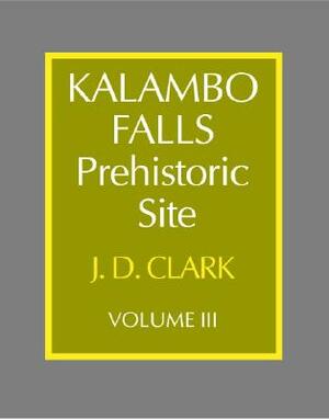 Kalambo Falls Prehistoric Site: Volume 3, the Earlier Cultures: Middle and Earlier Stone Age by J. Desmond Clark