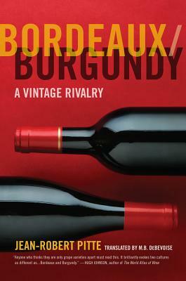 Bordeaux/Burgundy: A Vintage Rivalry by Jean-Robert Pitte