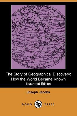 The Story of Geographical Discovery: How the World Became Known (Illustrated Edition) by Joseph Jacobs