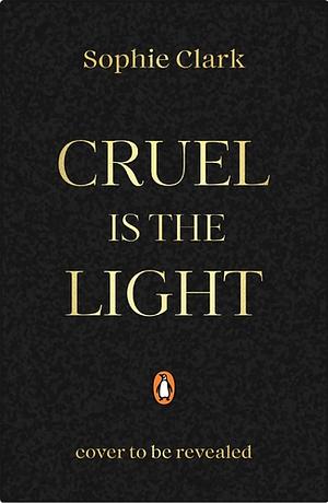 Cruel is the Light  by Sophie Clark