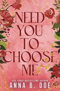 Need You To Choose Me by Anna B. Doe