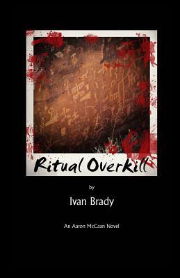 Ritual Overkill: An Aaron McCaan Novel by Ivan Brady