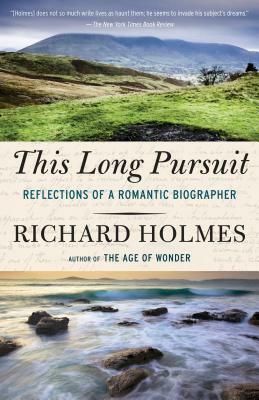 This Long Pursuit: Reflections of a Romantic Biographer by Richard Holmes