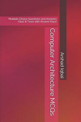 Computer Architecture MCQs: Multiple Choice Questions and Answers (Quiz & Tests with Answer Keys) by Arshad Iqbal